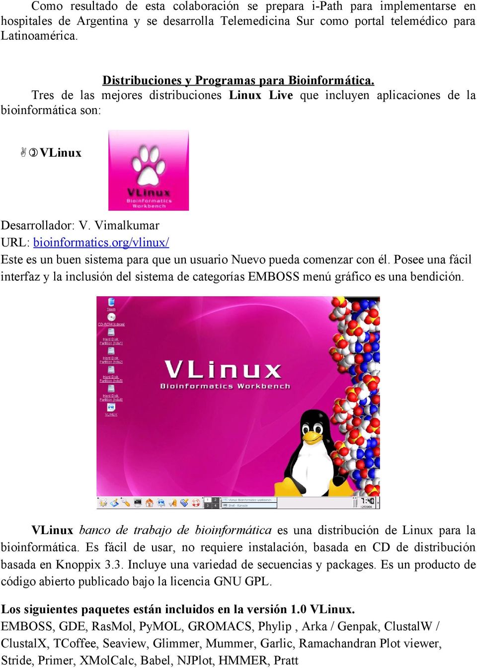 Vimalkumar URL: bioinformatics.org/vlinux/ Este es un buen sistema para que un usuario Nuevo pueda comenzar con él.