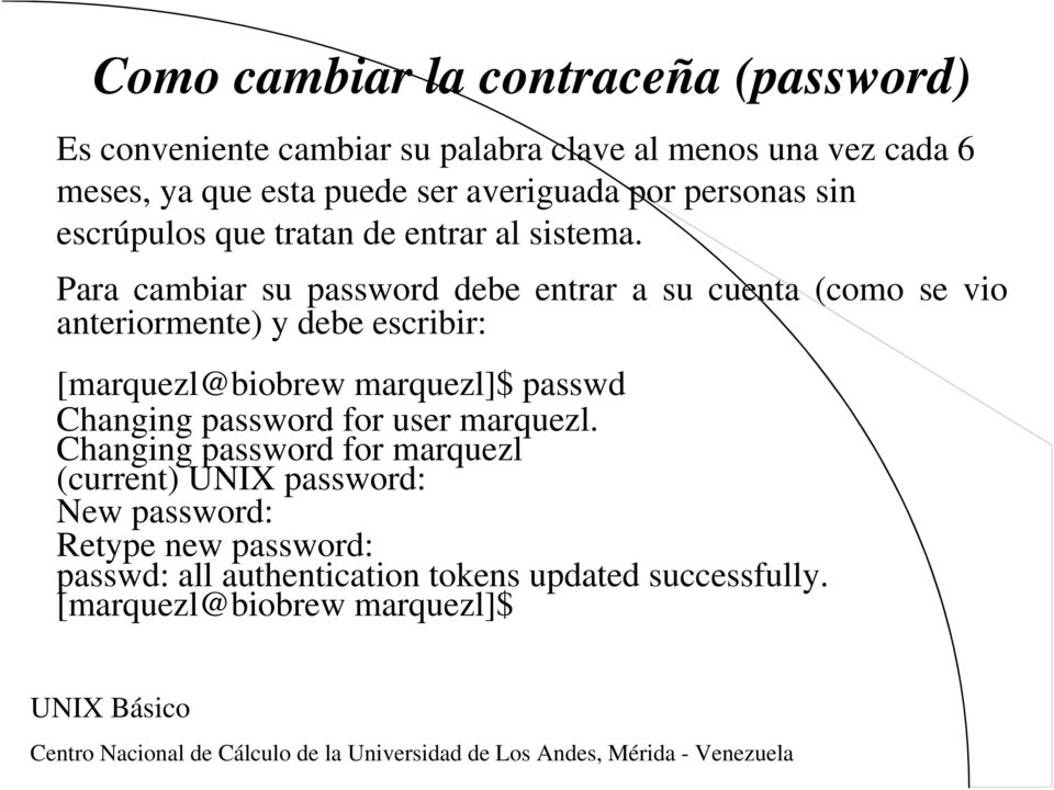 Para cambiar su password debe entrar a su cuenta (como se vio anteriormente) y debe escribir: [marquezl@biobrew marquezl]$ passwd