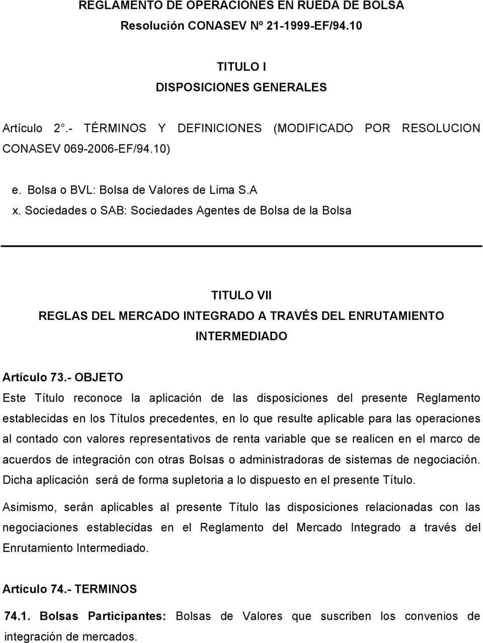 Sociedades o SAB: Sociedades Agentes de Bolsa de la Bolsa TITULO VII REGLAS DEL MERCADO INTEGRADO A TRAVÉS DEL ENRUTAMIENTO INTERMEDIADO Artículo 73.