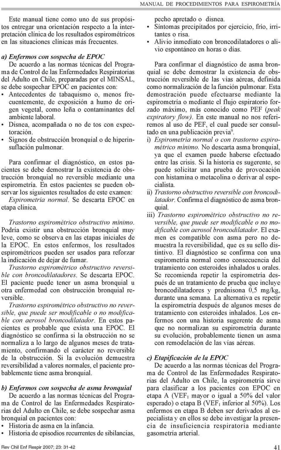 a) Enfermos con sospecha de EPOC De acuerdo a las normas técnicas del Programa de Control de las Enfermedades Respiratorias del Adulto en Chile, preparadas por el MINSAL, se debe sospechar EPOC en