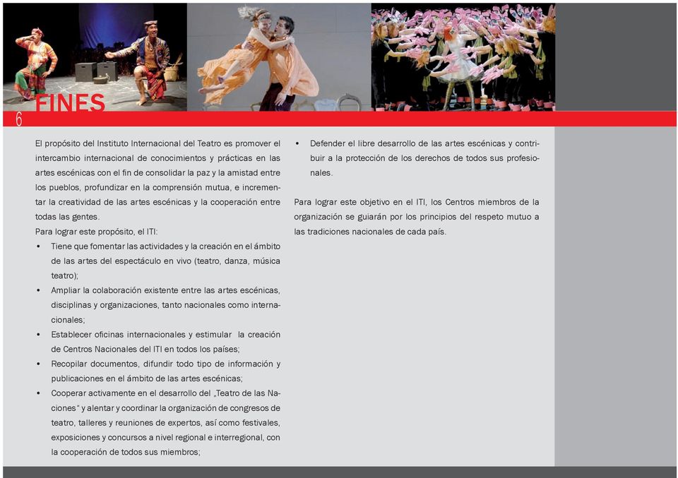 Para lograr este propósito, el ITI: Tiene que fomentar las actividades y la creación en el ámbito de las artes del espectáculo en vivo (teatro, danza, música teatro); Ampliar la colaboración