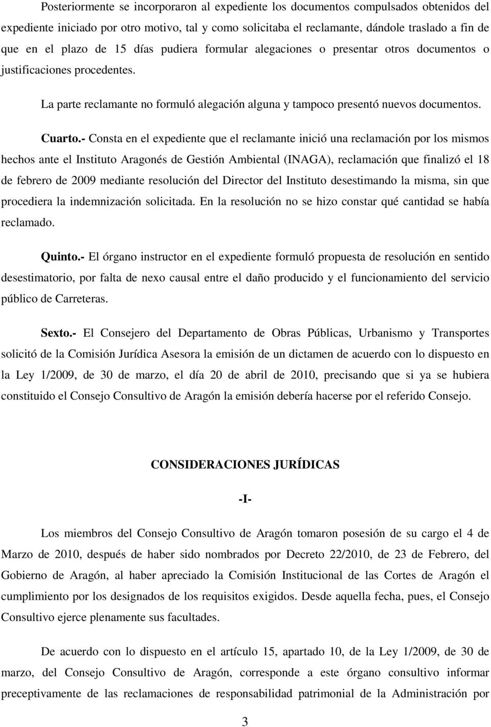 - Consta en el expediente que el reclamante inició una reclamación por los mismos hechos ante el Instituto Aragonés de Gestión Ambiental (INAGA), reclamación que finalizó el 18 de febrero de 2009
