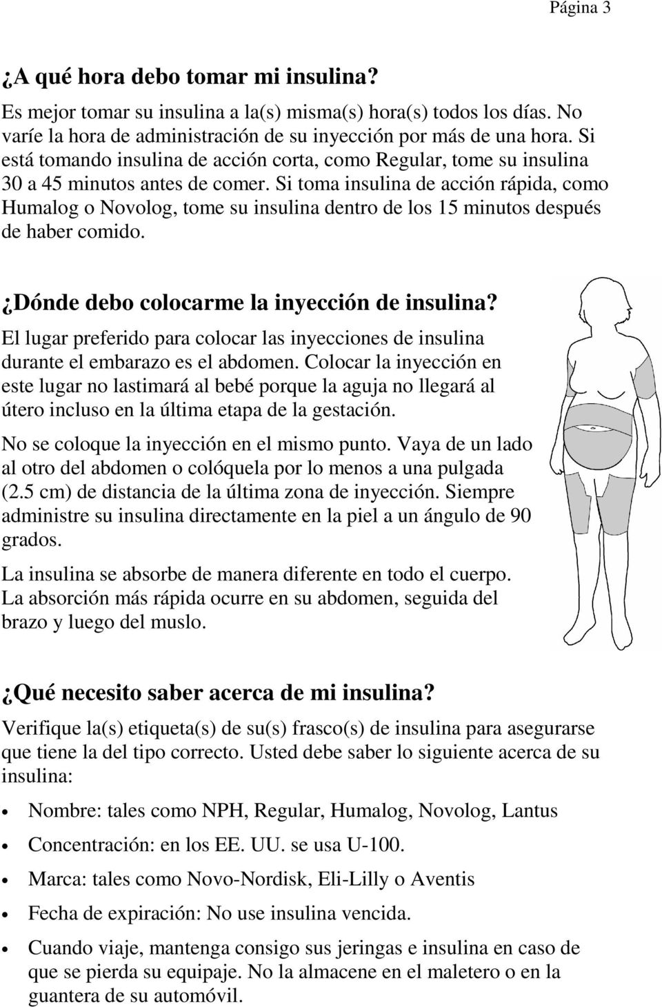 Si toma insulina de acción rápida, como Humalog o Novolog, tome su insulina dentro de los 15 minutos después de haber comido. Dónde debo colocarme la inyección de insulina?