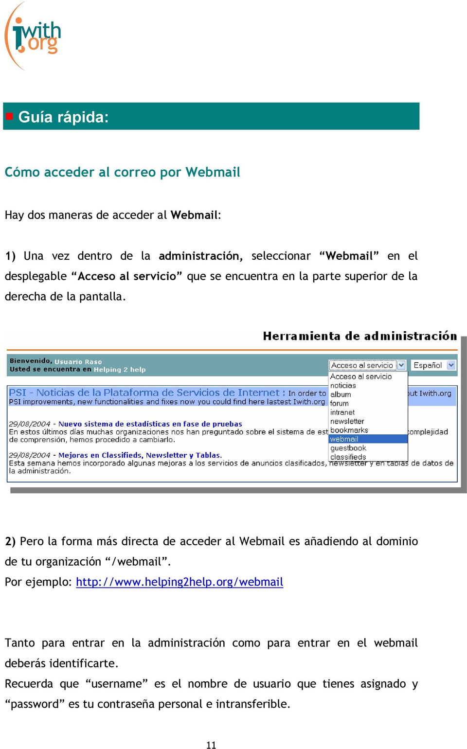 2) Pero la forma más directa de acceder al Webmail es añadiendo al dominio de tu organización /webmail. Por ejemplo: http://www.helping2help.