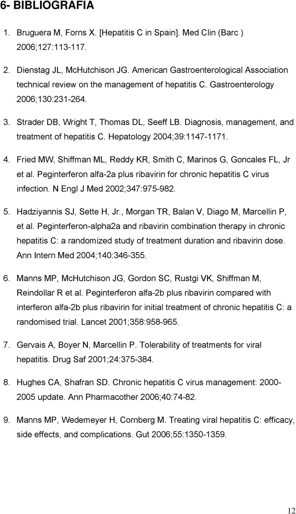 Diagnosis, management, and treatment of hepatitis C. Hepatology 2004;39:1147-1171. 4. Fried MW, Shiffman ML, Reddy KR, Smith C, Marinos G, Goncales FL, Jr et al.