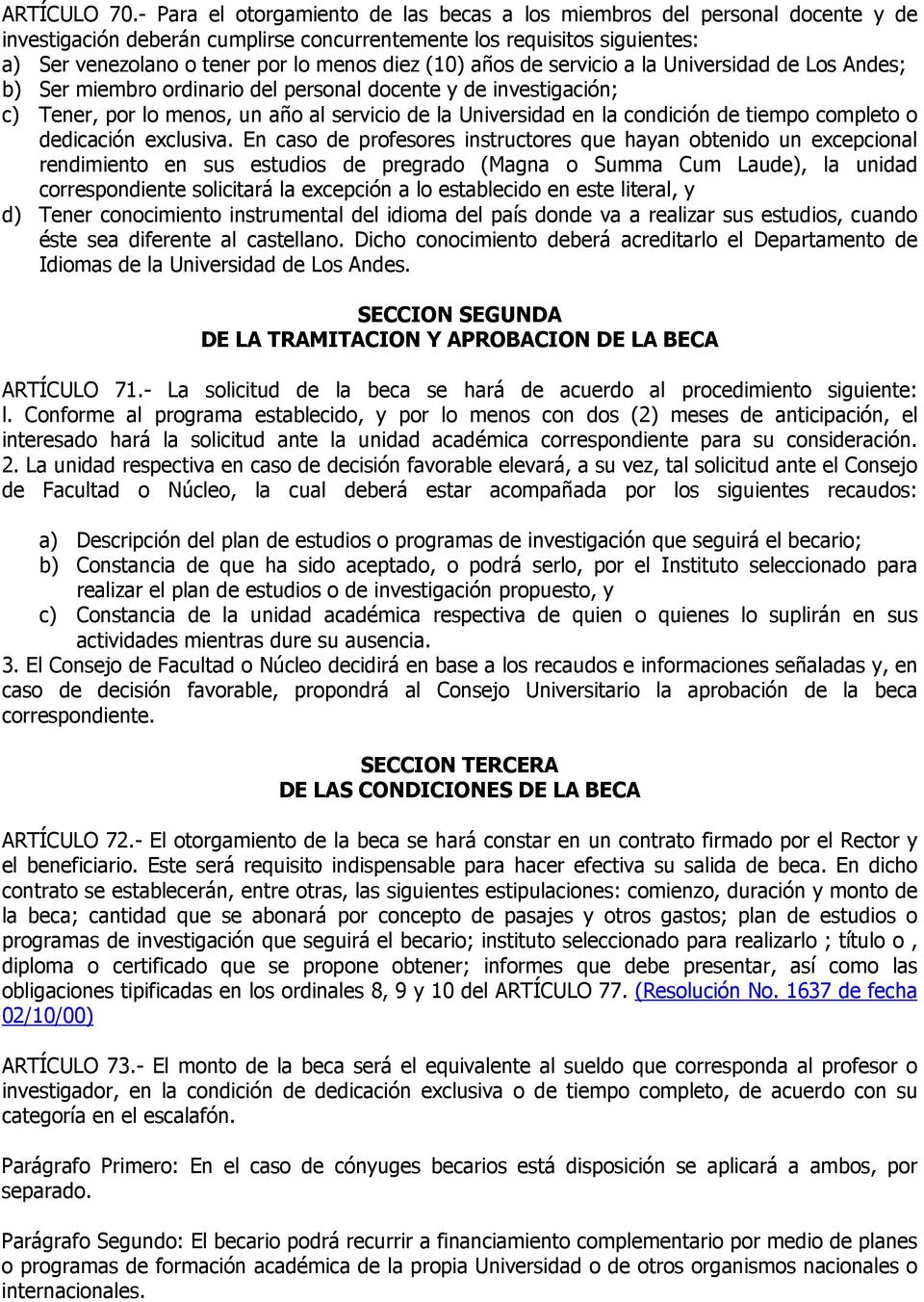 (10) años de servicio a la Universidad de Los Andes; b) Ser miembro ordinario del personal docente y de investigación; c) Tener, por lo menos, un año al servicio de la Universidad en la condición de