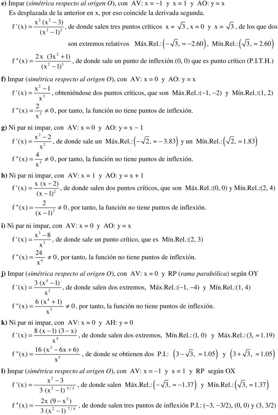 I.T.H.) f) Impar (simétrica respecto al origen O), con AV: 0 y AO: y f '(), obteniéndose dos puntos críticos, que son Má.Rel.:(, ) y Mín.Rel.:(, ) f ''() 0, por tanto, la función no tiene puntos de infleión.