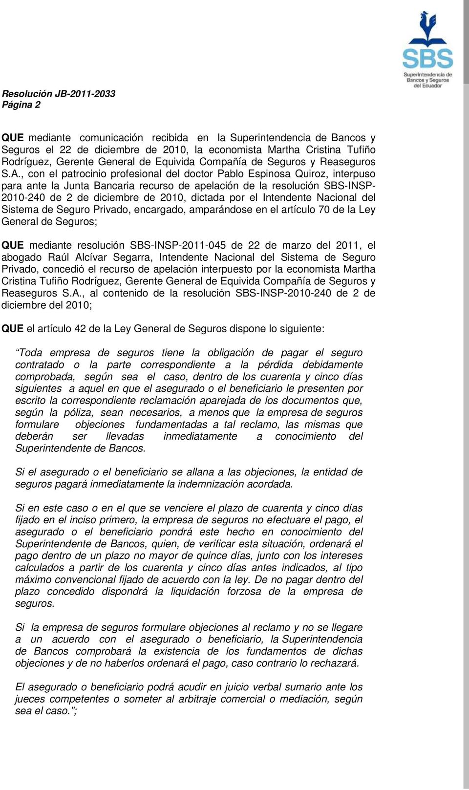 , con el patrocinio profesional del doctor Pablo Espinosa Quiroz, interpuso para ante la Junta Bancaria recurso de apelación de la resolución SBS-INSP- 2010-240 de 2 de diciembre de 2010, dictada por