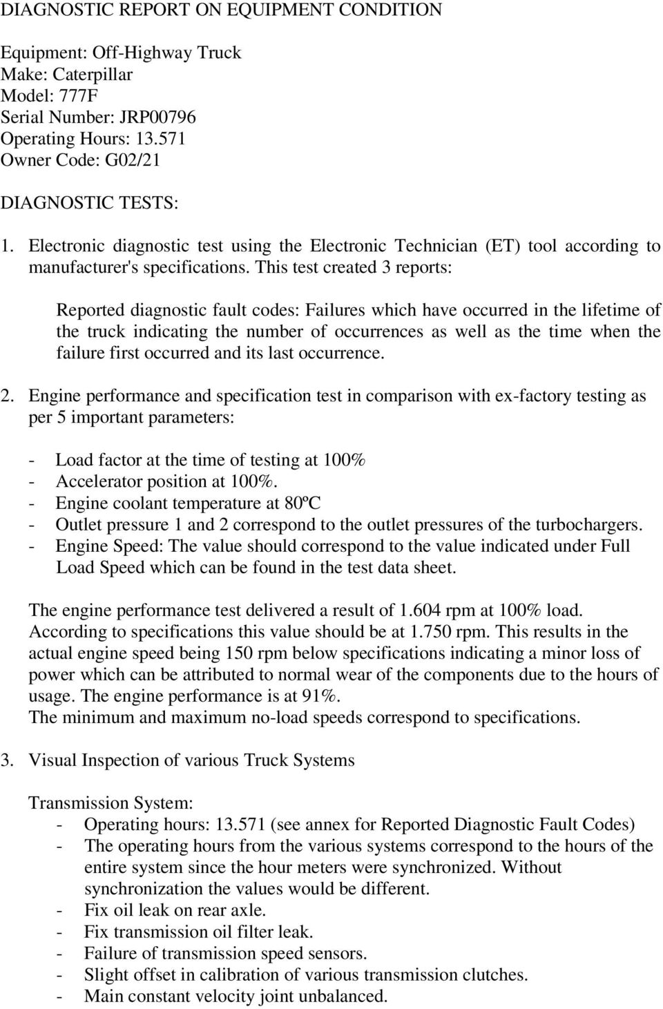 This test created 3 reports: Reported diagnostic fault codes: Failures which have occurred in the lifetime of the truck indicating the number of occurrences as well as the time when the failure first