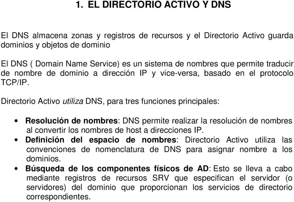 Directorio Activo utiliza DNS, para tres funciones principales: Resolución de nombres: DNS permite realizar la resolución de nombres al convertir los nombres de host a direcciones IP.