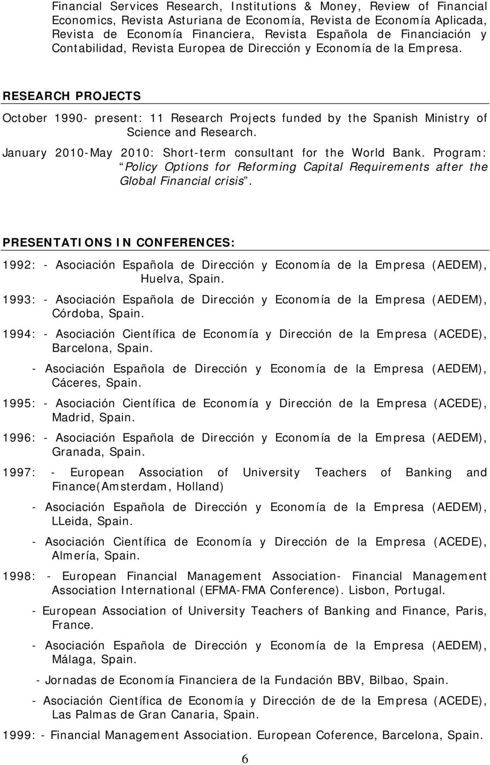 RESEARCH PROJECTS October 1990- present: 11 Research Projects funded by the Spanish Ministry of Science and Research. January 2010-May 2010: Short-term consultant for the World Bank.