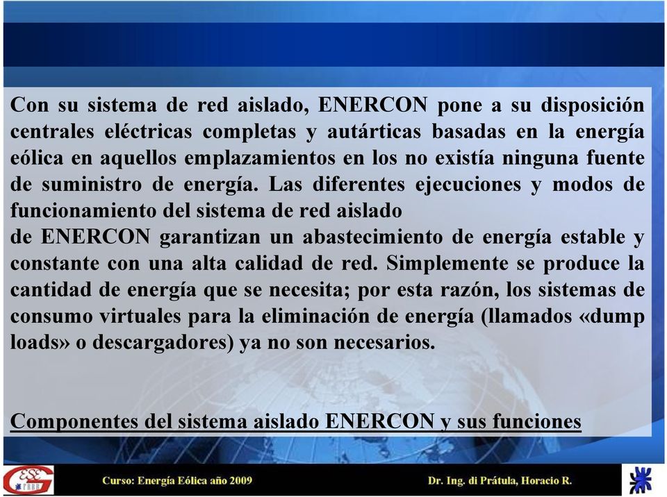 Las diferentes ejecuciones y modos de funcionamiento del sistema de red aislado de ENERCON garantizan un abastecimiento de energía estable y constante con una alta