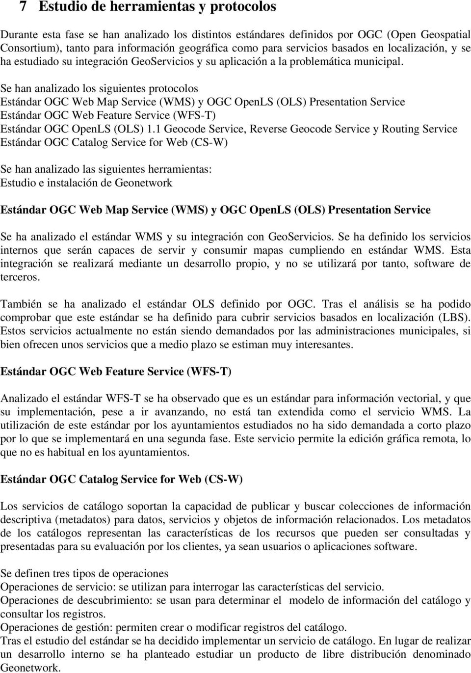 Se han analizado los siguientes protocolos Estándar OGC Web Map Service (WMS) y OGC OpenLS (OLS) Presentation Service Estándar OGC Web Feature Service (WFS-T) Estándar OGC OpenLS (OLS) 1.