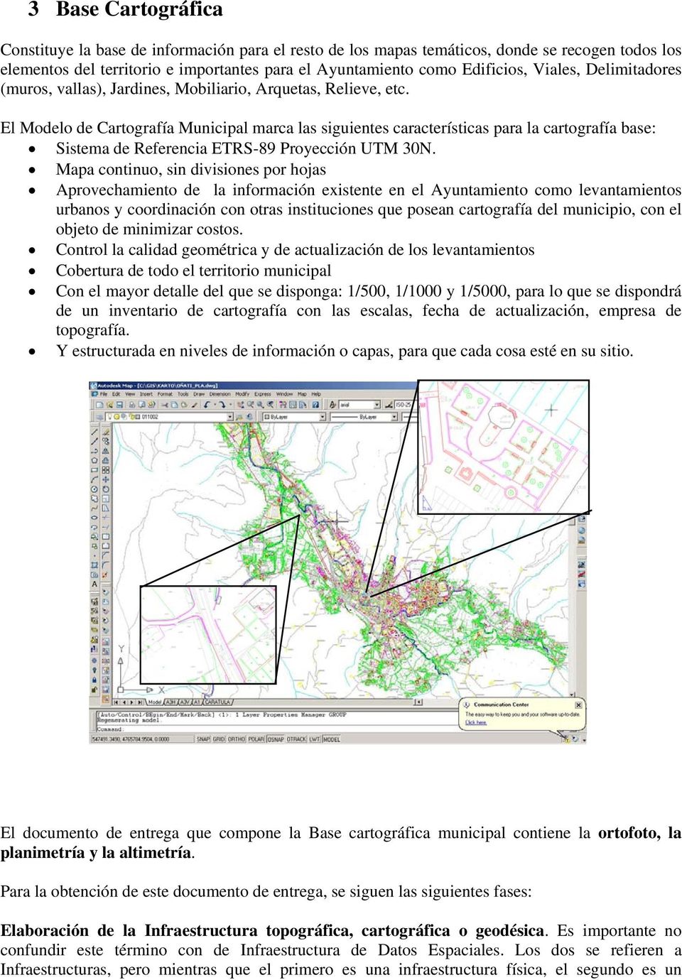 El Modelo de Cartografía Municipal marca las siguientes características para la cartografía base: Sistema de Referencia ETRS-89 Proyección UTM 30N.