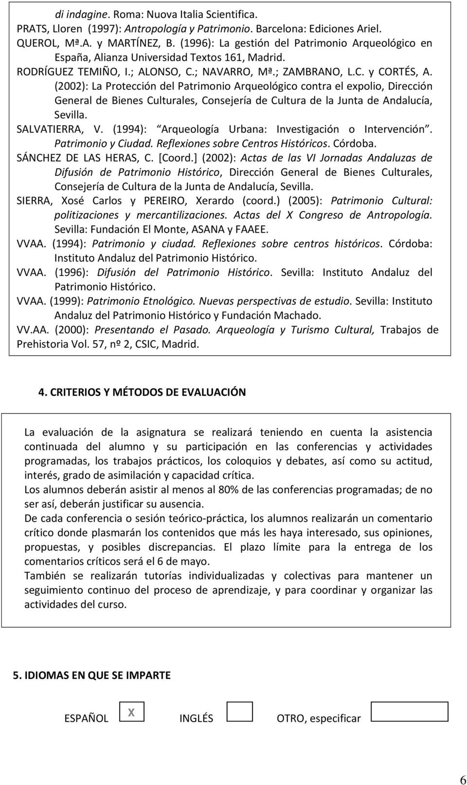 (2002): La Protección del Patrimonio Arqueológico contra el expolio, Dirección General de Bienes Culturales, Consejería de Cultura de la Junta de Andalucía, Sevilla. SALVATIERRA, V.