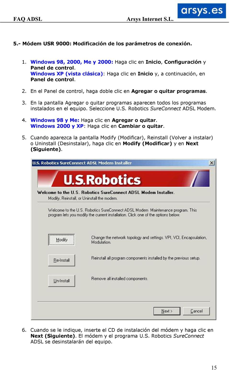 En la pantalla Agregar o quitar programas aparecen todos los programas instalados en el equipo. Seleccione U.S. Robotics SureConnect ADSL Modem. 4. Windows 98 y Me: Haga clic en Agregar o quitar.