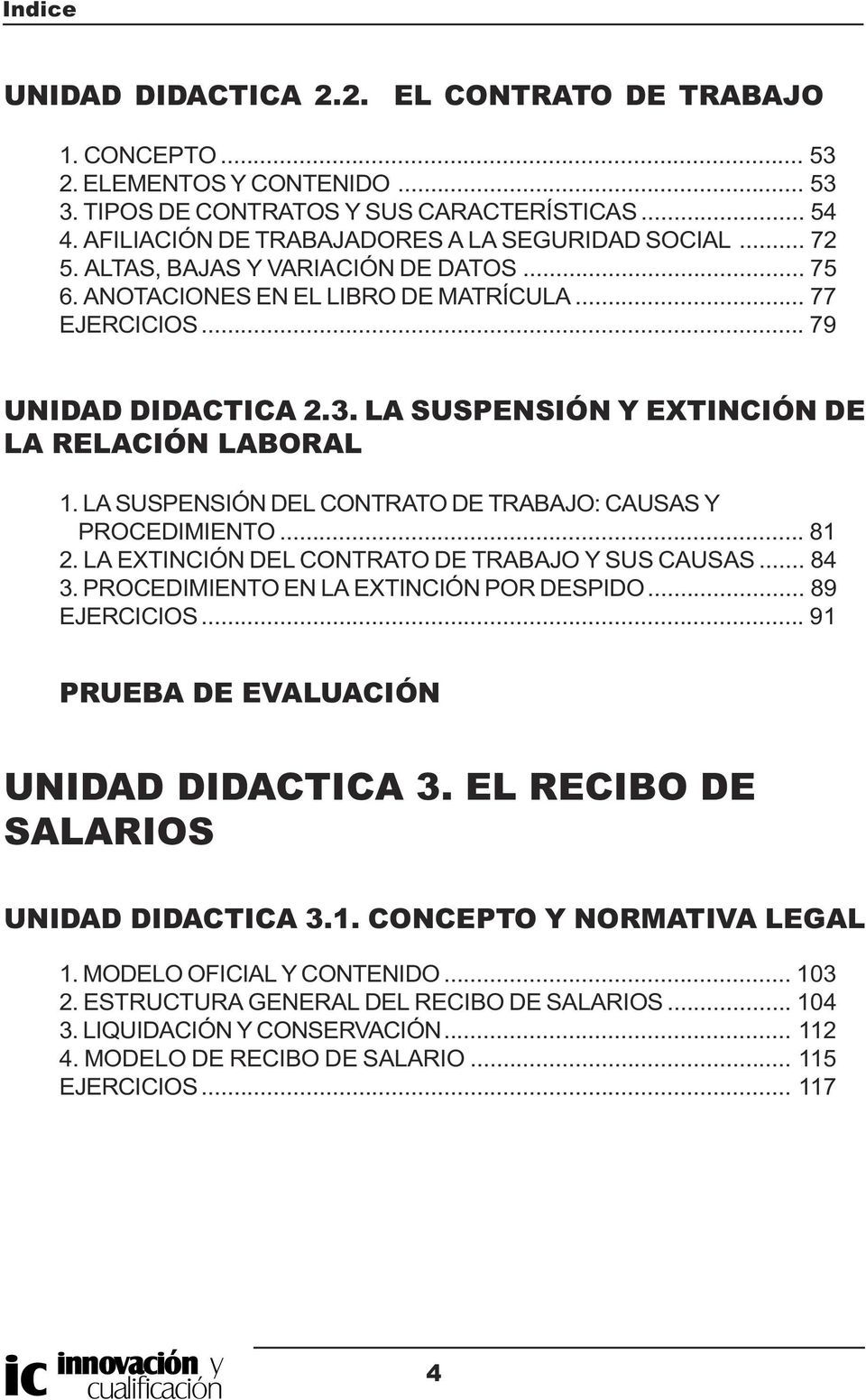 LA SUSPENSIÓN DEL CONTRATO DE TRABAJO: CAUSAS Y PROCEDIMIENTO... 81 2. LA EXTINCIÓN DEL CONTRATO DE TRABAJO Y SUS CAUSAS... 84 3. PROCEDIMIENTO EN LA EXTINCIÓN POR DESPIDO... 89 EJERCICIOS.