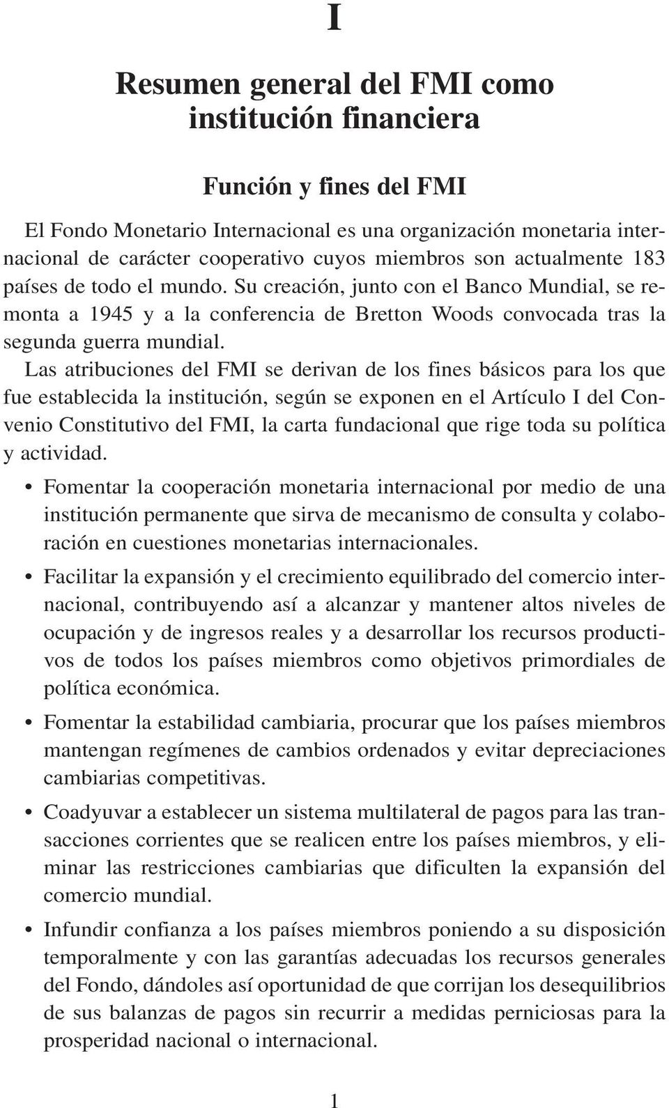 Las atribuciones del FMI se derivan de los fines básicos para los que fue establecida la institución, según se exponen en el Artículo I del Convenio Constitutivo del FMI, la carta fundacional que