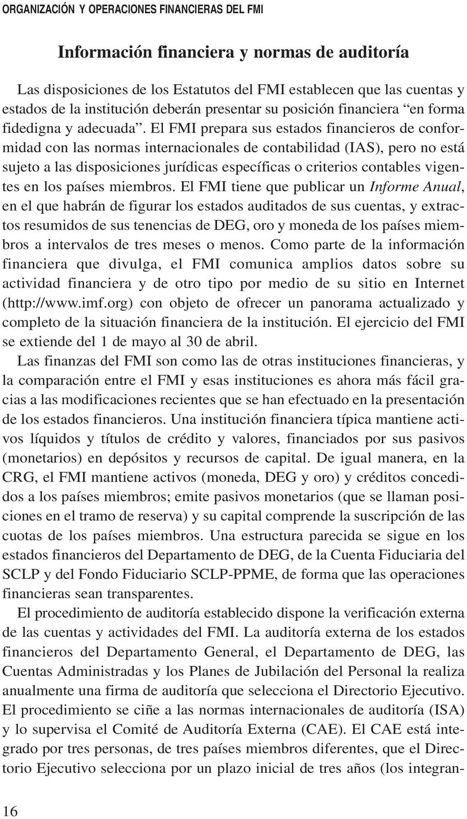 El FMI prepara sus estados financieros de conformidad con las normas internacionales de contabilidad (IAS), pero no está sujeto a las disposiciones jurídicas específicas o criterios contables