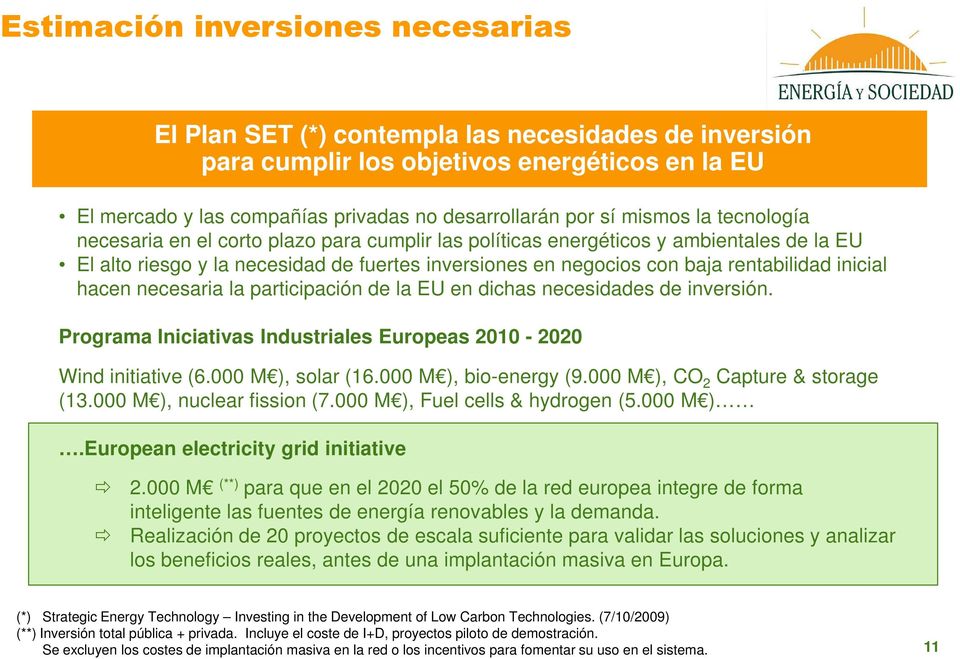 inicial hacen necesaria la participación de la EU en dichas necesidades de inversión. Programa Iniciativas Industriales Europeas 2010-2020 Wind initiative (6.000 M ), solar (16.000 M ), bio-energy (9.