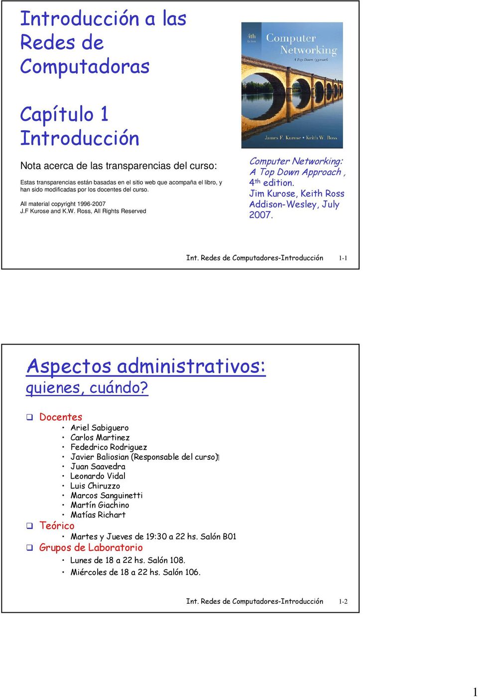 Jim Kurose, Keith Ross Addison-Wesley, July 2007. Int. Redes de Computadores-Introducción 1-1 Aspectos administrativos: quienes, cuándo?