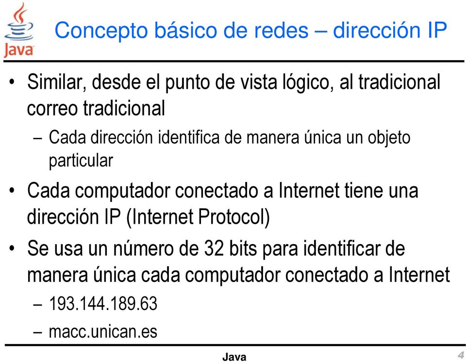conectado a Internet tiene una dirección IP (Internet Protocol) Se usa un número de 32 bits para