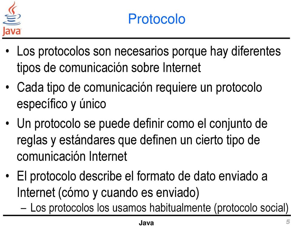 reglas y estándares que definen un cierto tipo de comunicación Internet El protocolo describe el formato de
