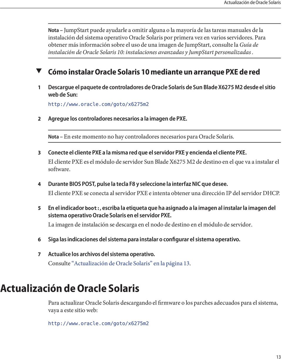 1 2 Cómo instalar Oracle Solaris 10 mediante un arranque PXE de red Descargue el paquete de controladores de Oracle Solaris de Sun Blade X6275 M2 desde el sitio webdesun: http://www.oracle.