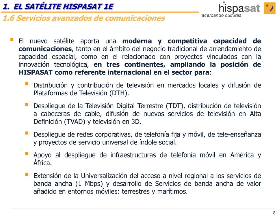 espacial, como en el relacionado con proyectos vinculados con la innovación tecnológica, en tres continentes, ampliando la posición de HISPASAT como referente internacional en el sector para:
