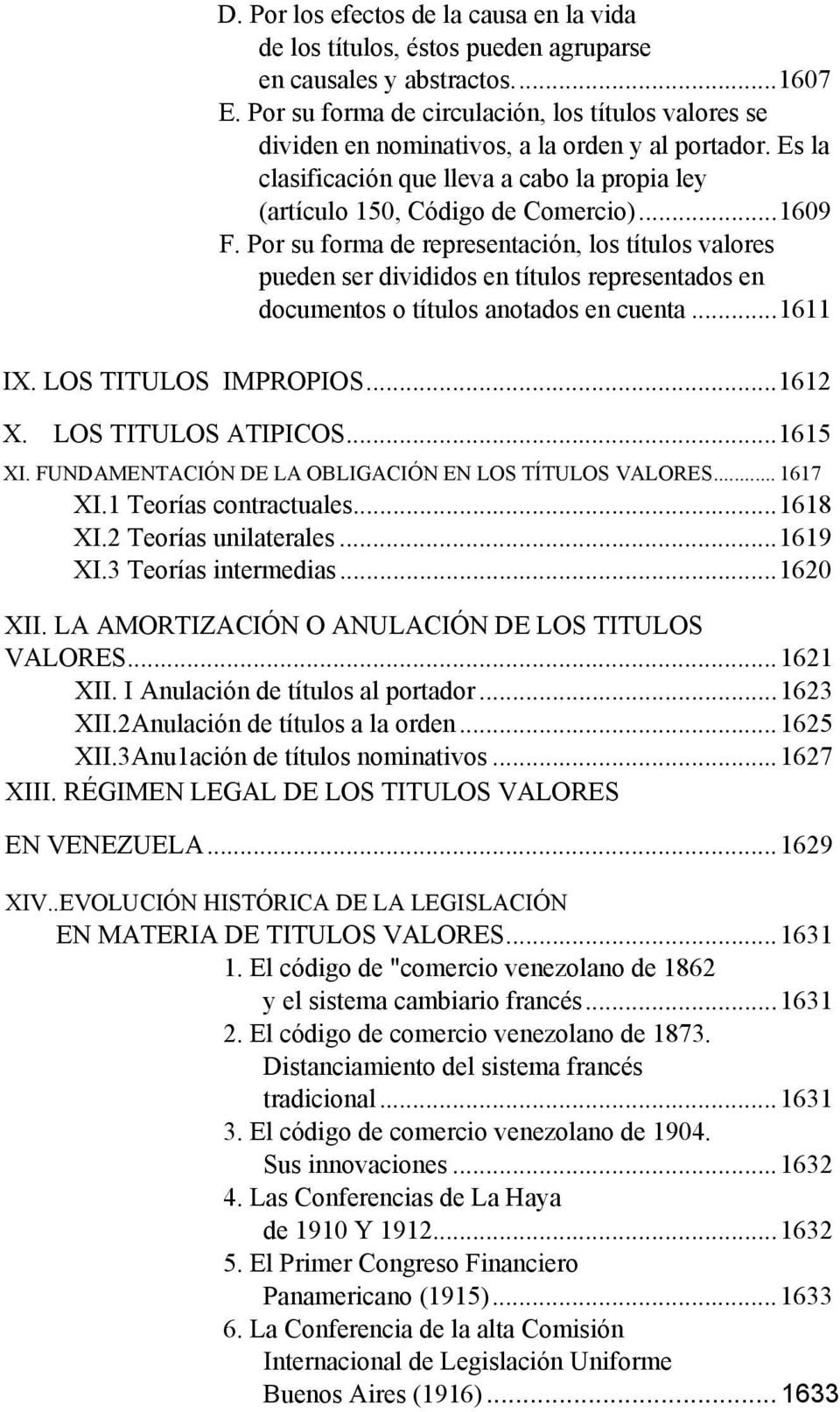Por su forma de representación, los títulos valores pueden ser divididos en títulos representados en documentos o títulos anotados en cuenta...1611 IX. LOS TITULOS IMPROPIOS...1612 X.