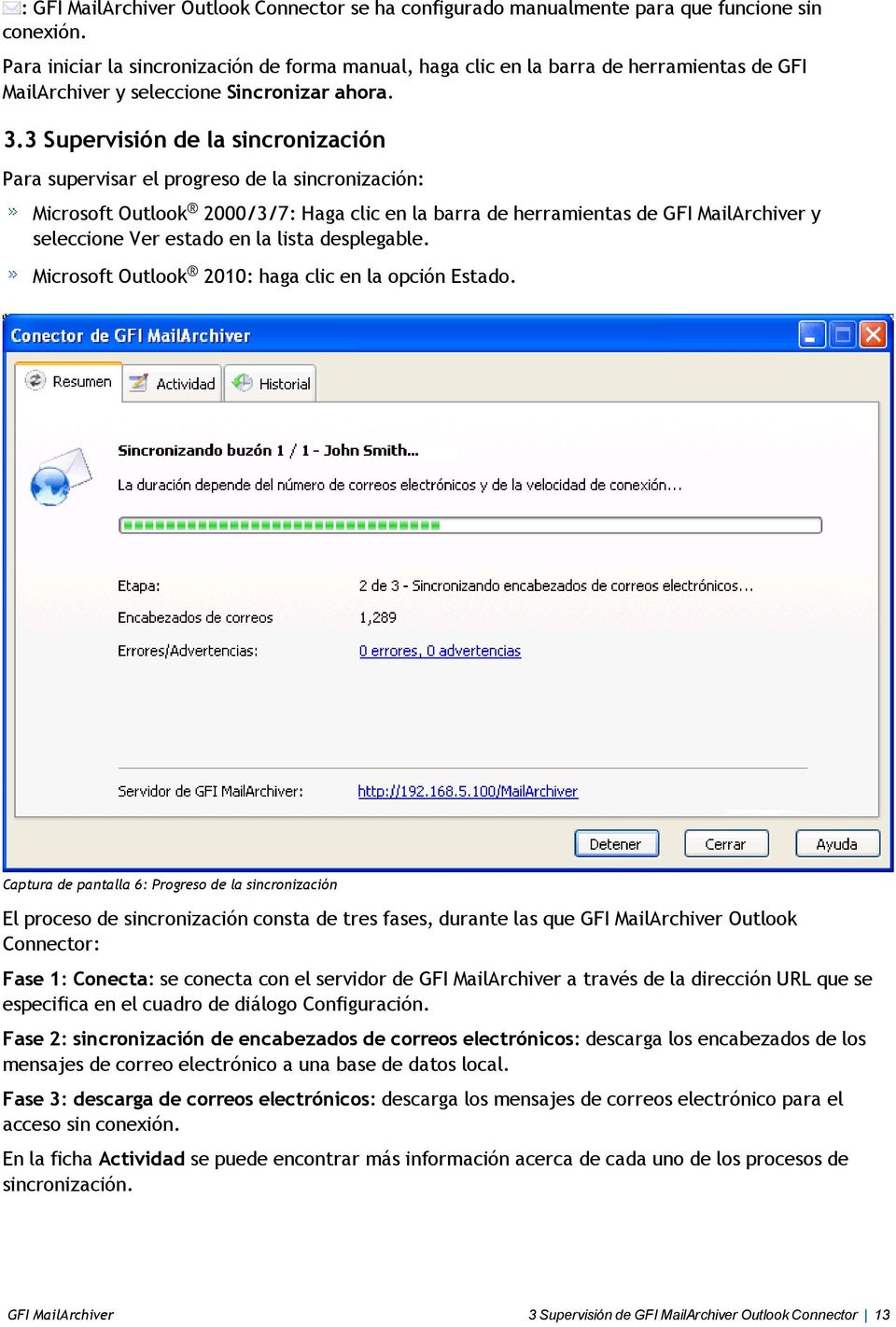 3 Supervisión de la sincronización Para supervisar el progreso de la sincronización: Microsoft Outlook 2000/3/7: Haga clic en la barra de herramientas de GFI MailArchiver y seleccione Ver estado en