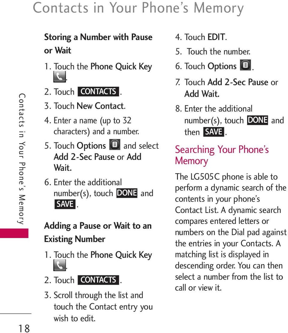Adding a Pause or Wait to an Existing Number 1. Touch the Phone Quick Key. 2. Touch CONTACTS. 3. Scroll through the list and touch the Contact entry you wish to edit. 4. Touch EDIT. 5.