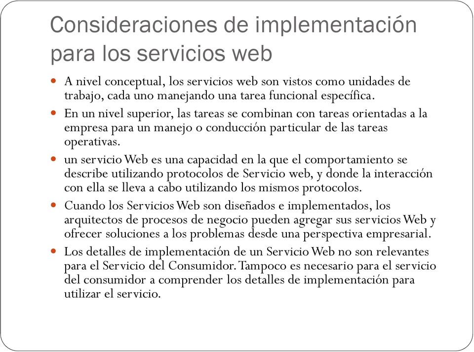 un servicio Web es una capacidad en la que el comportamiento se describe utilizando protocolos de Servicio web, y donde la interacción con ella se lleva a cabo utilizando los mismos protocolos.