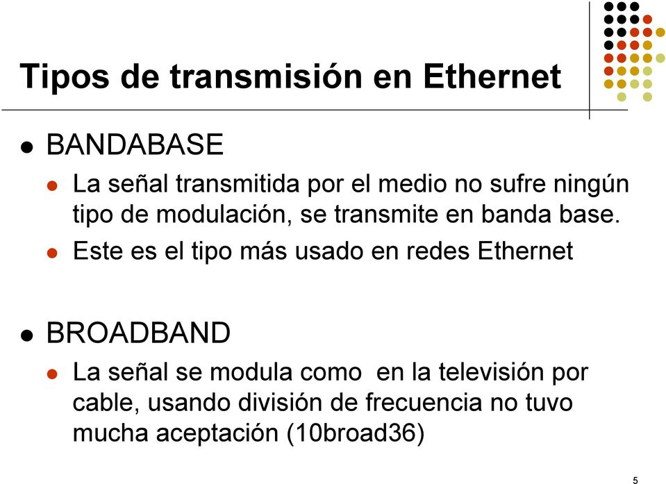 Este es el tipo más usado en redes Ethernet BROADBAND La señal se modula como