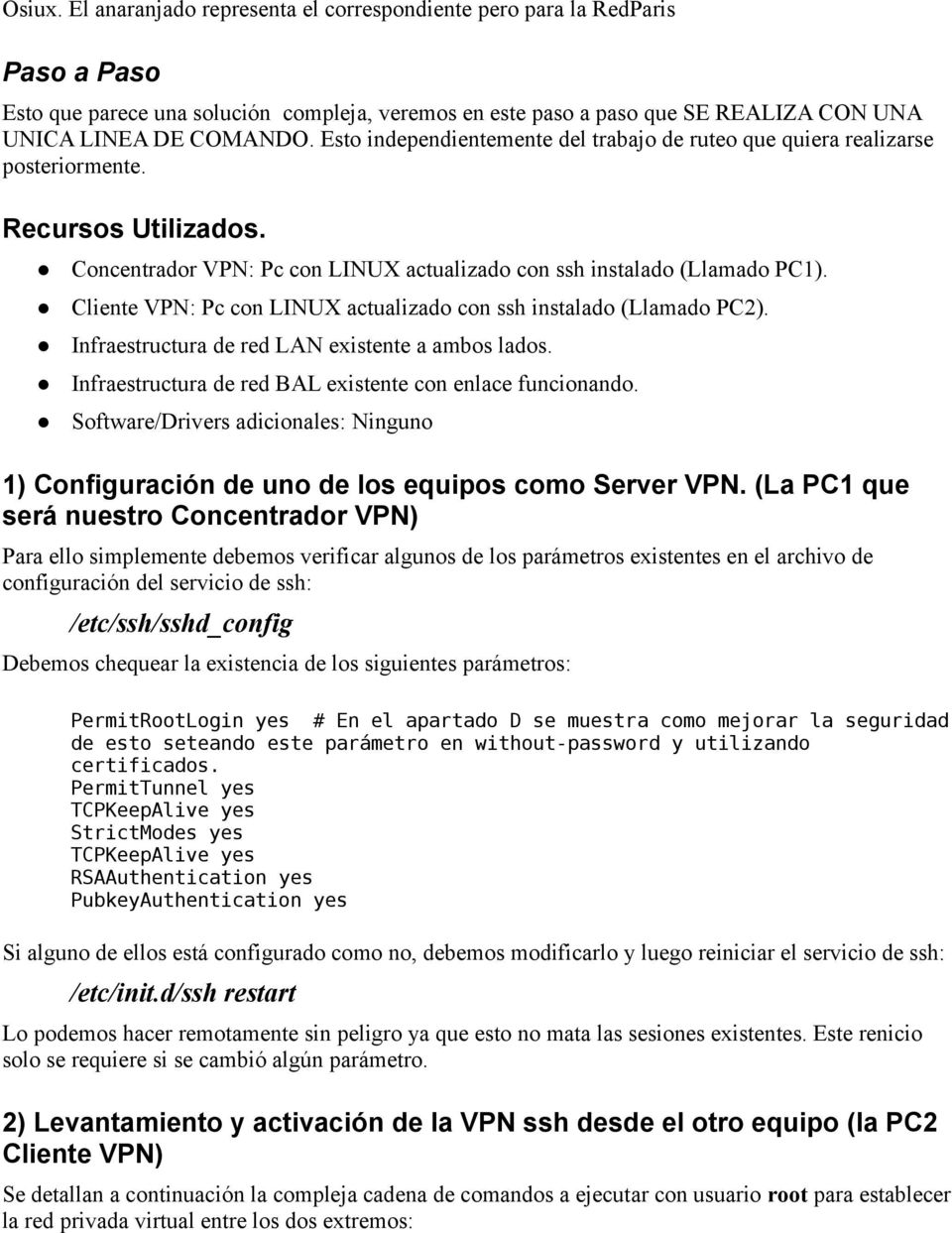Cliente VPN: Pc con LINUX actualizado con ssh instalado (Llamado PC2). Infraestructura de red LAN existente a ambos lados. Infraestructura de red BAL existente con enlace funcionando.
