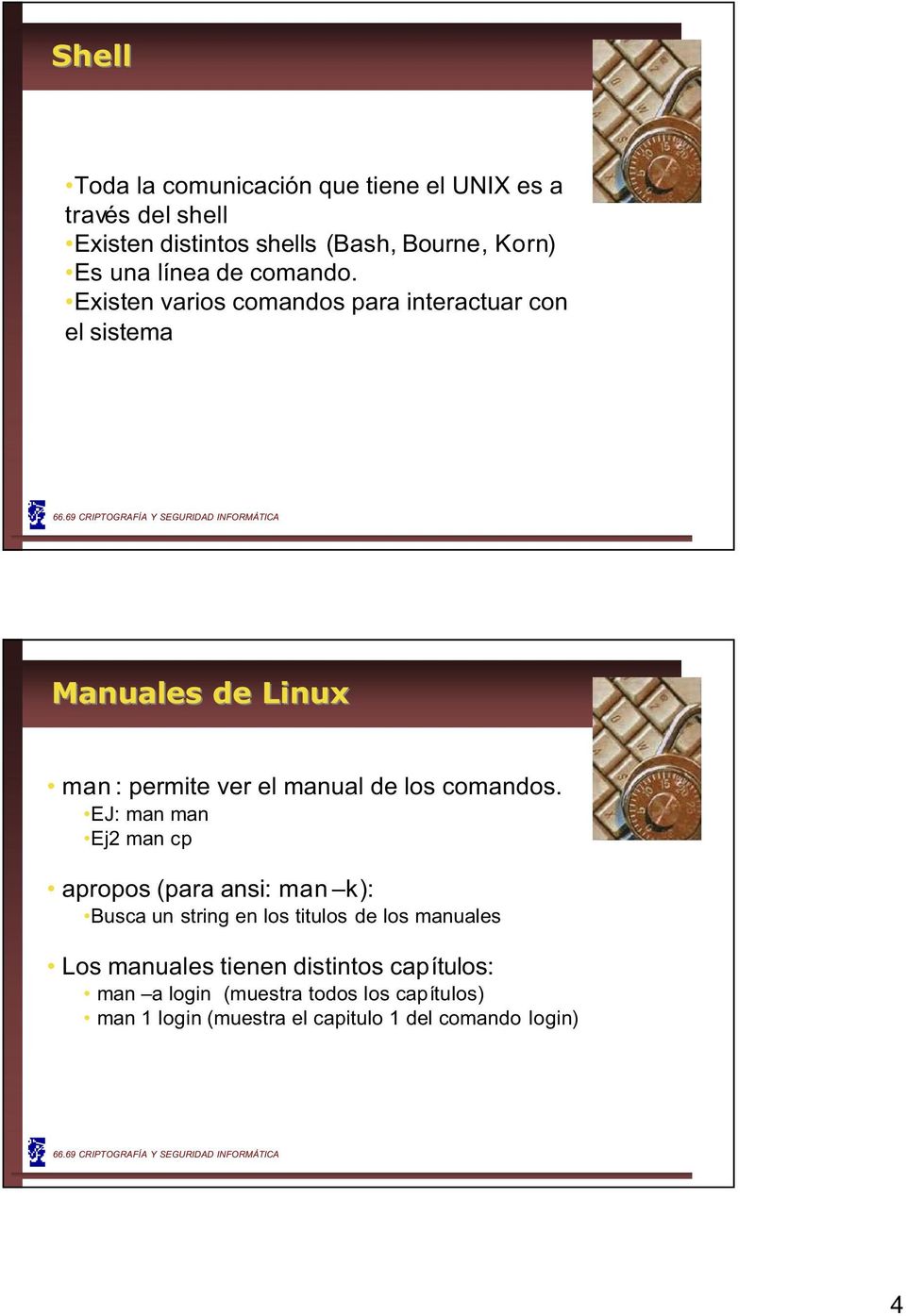 Existen varios comandos para interactuar con el sistema Manuales de Linux man : permite ver el manual de los comandos.
