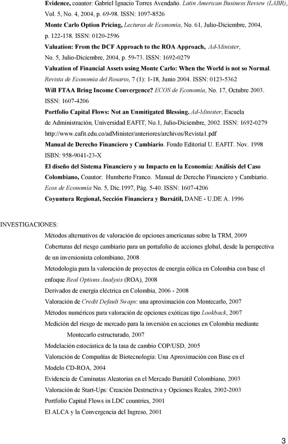 ISSN: 1692-0279 Valuation of Financial Assets using Monte Carlo: When the World is not so Normal. Revista de Economía del Rosario, 7 (1): 1-18, Junio 2004.