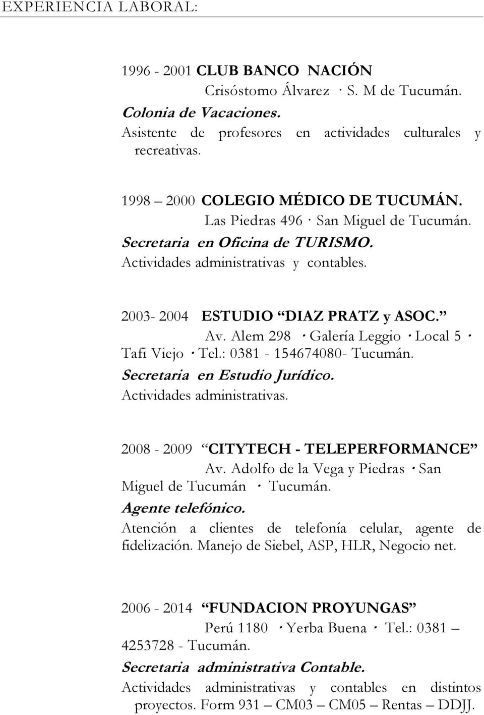 Alem 298 Galería Leggio Local 5 Tafi Viejo Tel.: 0381-154674080- Tucumán. Secretaria en Estudio Jurídico. Actividades administrativas. 2008-2009 CITYTECH - TELEPERFORMANCE Av.