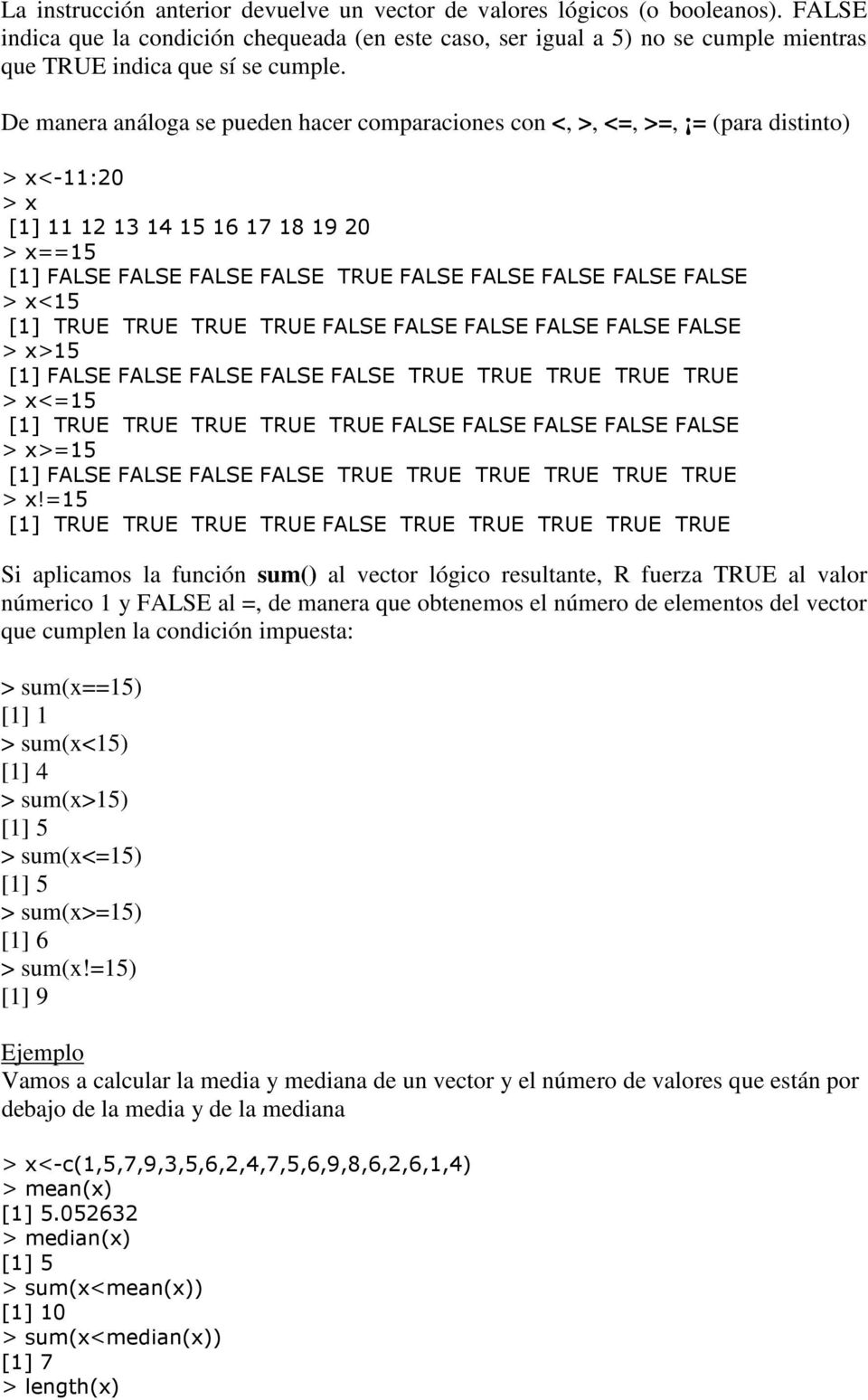 De manera análoga se pueden hacer comparaciones con <, >, <=, >=, = (para distinto) <-11:20 [1] 11 12 13 14 15 16 17 18 19 20 ==15 [1] FALSE FALSE FALSE FALSE TRUE FALSE FALSE FALSE FALSE FALSE <15