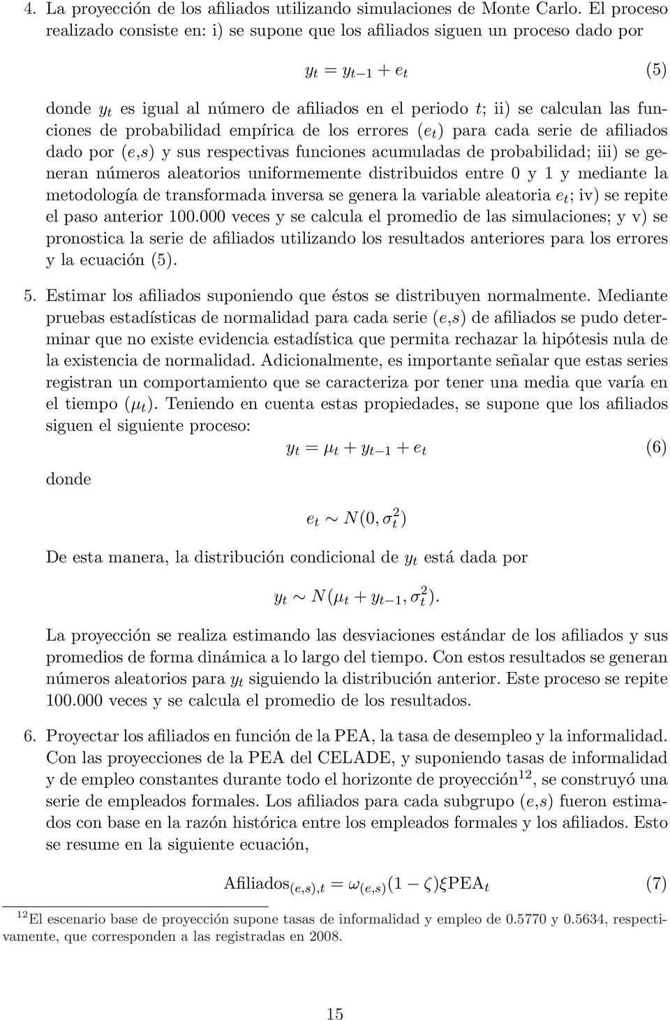 funciones de probabilidad empírica de los errores (e t ) para cada serie de afiliados dado por (e,s) y sus respectivas funciones acumuladas de probabilidad; iii) se generan números aleatorios