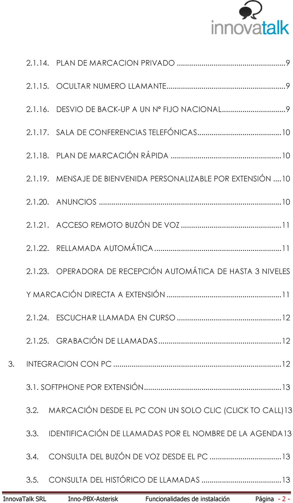 OPERADORA DE RECEPCIÓN AUTOMÁTICA DE HASTA 3 NIVELES Y MARCACIÓN DIRECTA A EXTENSIÓN... 11 2.1.24. ESCUCHAR LLAMADA EN CURSO... 12 2.1.25. GRABACIÓN DE LLAMADAS... 12 3. INTEGRACION CON PC... 12 3.1. SOFTPHONE POR EXTENSIÓN.