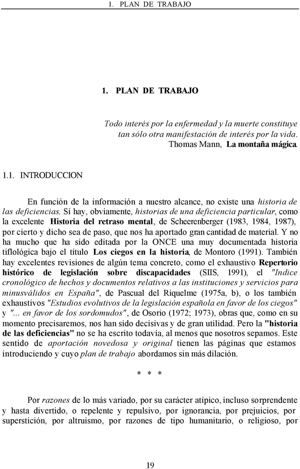 gran cantidad de material. Y no ha mucho que ha sido editada por la ONCE una muy documentada historia tiflológica bajo el título Los ciegos en la historia, de Montoro (1991).