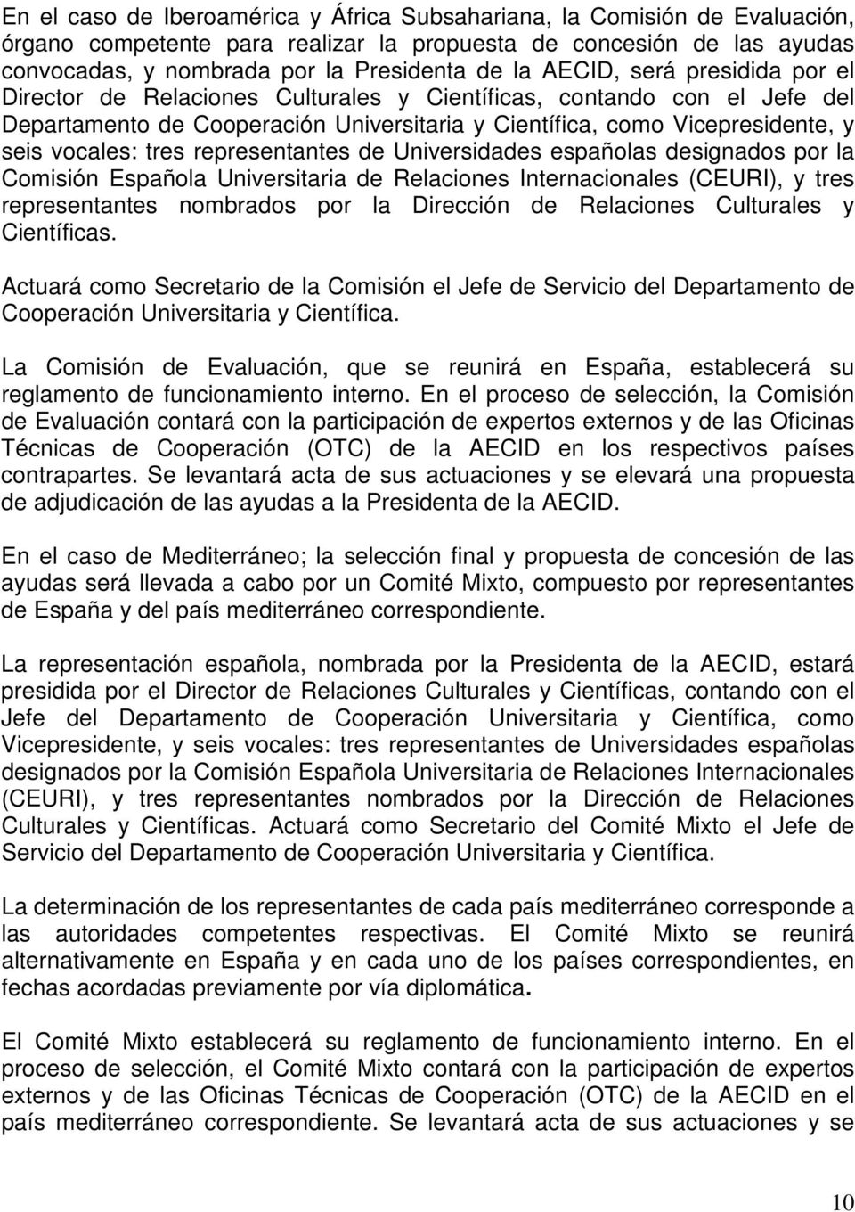 tres representantes de Universidades españolas designados por la Comisión Española Universitaria de Relaciones Internacionales (CEURI), y tres representantes nombrados por la Dirección de Relaciones