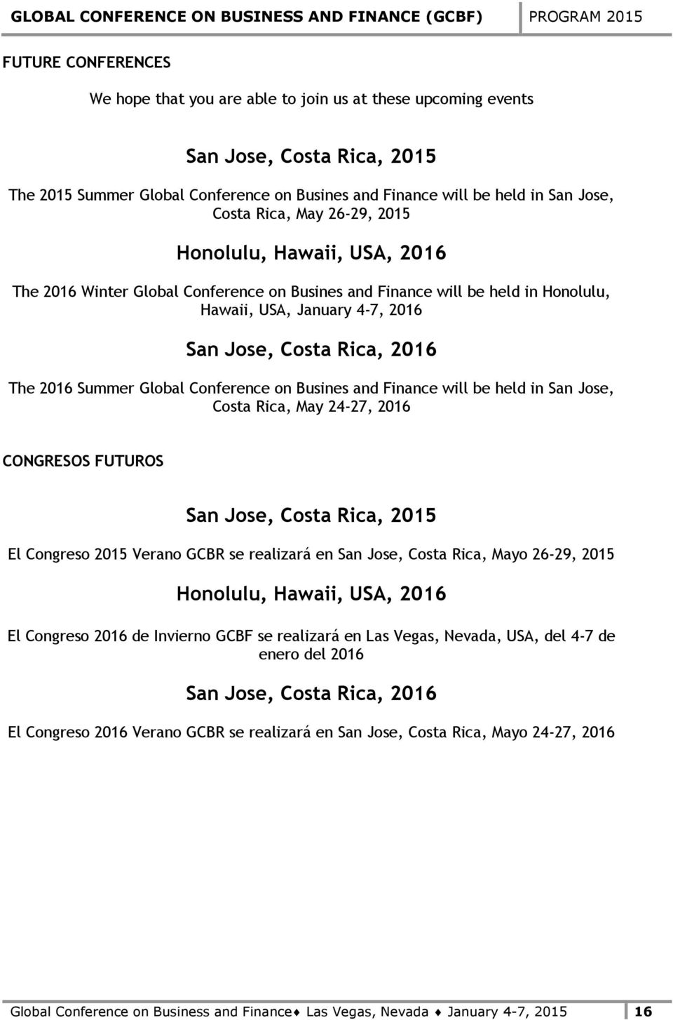 Summer Global Conference on Busines and Finance will be held in San Jose, Costa Rica, May 24-27, 2016 CONGRESOS FUTUROS San Jose, Costa Rica, 2015 El Congreso 2015 Verano GCBR se realizará en San
