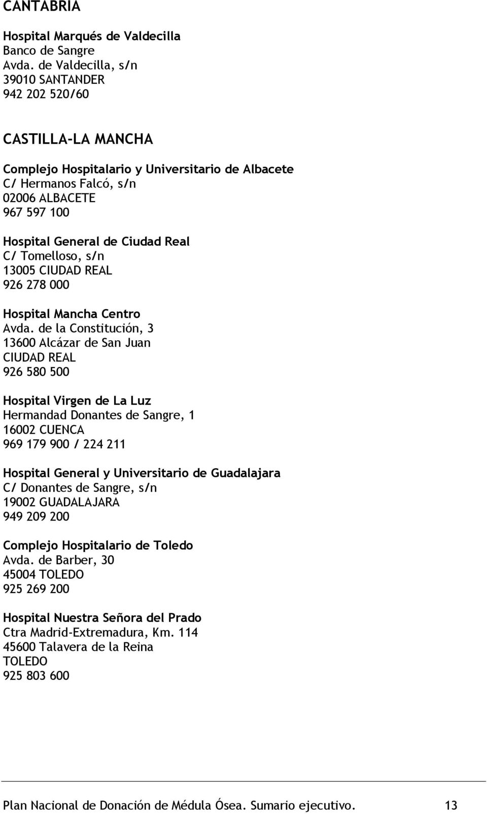 General de Ciudad Real C/ Tomelloso, s/n 13005 CIUDAD REAL 926 278 000 Hospital Mancha Centro Avda.