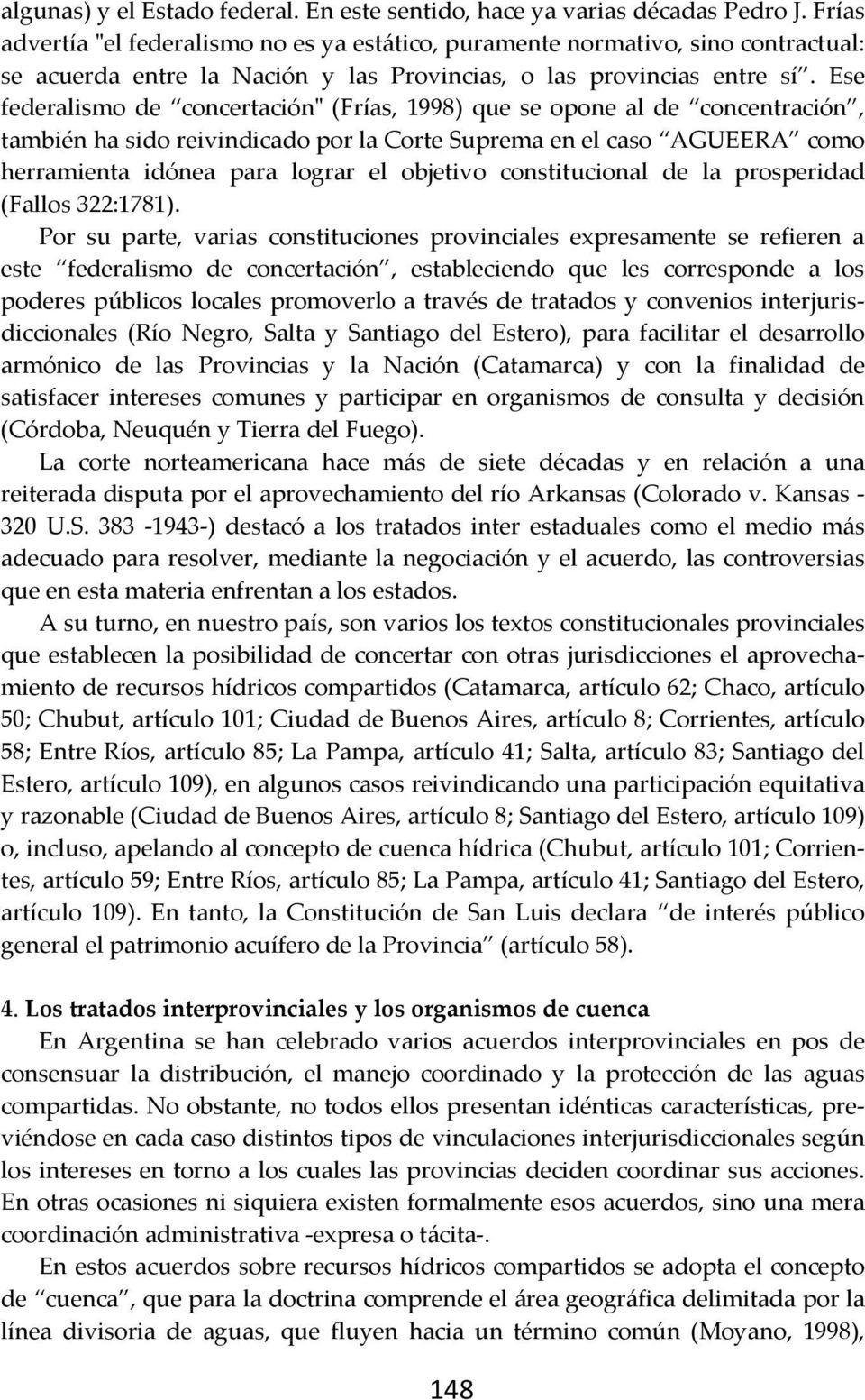 Ese federalismo de concertación" (Frías, 1998) que se opone al de concentración, también ha sido reivindicado por la Corte Suprema en el caso AGUEERA como herramienta idónea para lograr el objetivo