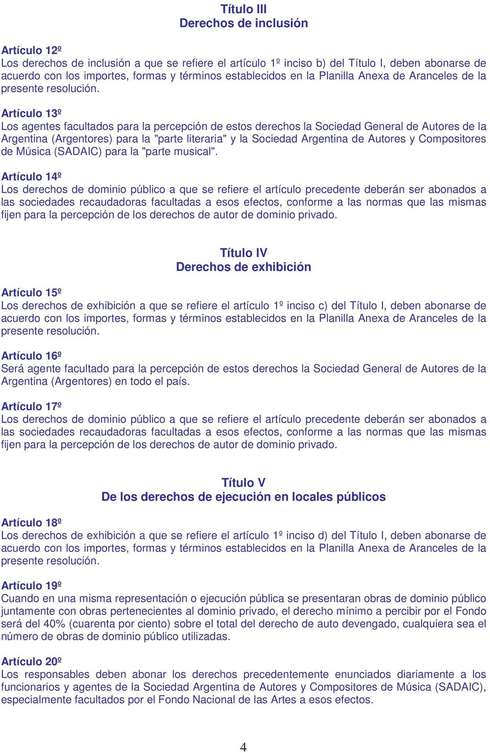 Artículo 13º Los agentes facultados para la percepción de estos derechos la Sociedad General de Autores de la Argentina (Argentores) para la "parte literaria" y la Sociedad Argentina de Autores y