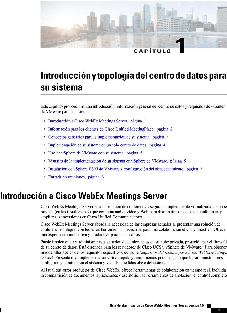 Introducción a Cisco WebEx Meetings Server, página 1 Información para los clientes de Cisco Unified MeetingPlace, página 2 Conceptos generales para la implementación de su sistema, página 3