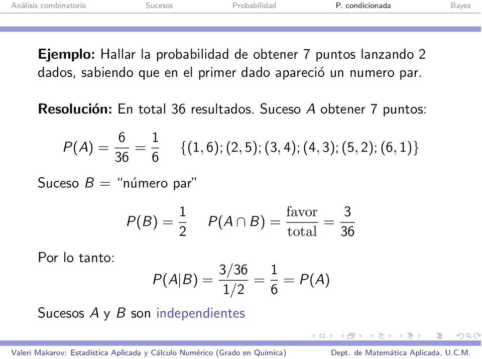 Suceso A obtener 7 puntos: P(A) = 6 36 = 1 6 Suceso B = número par Por lo tanto: P(B) = 1 2 {(1,