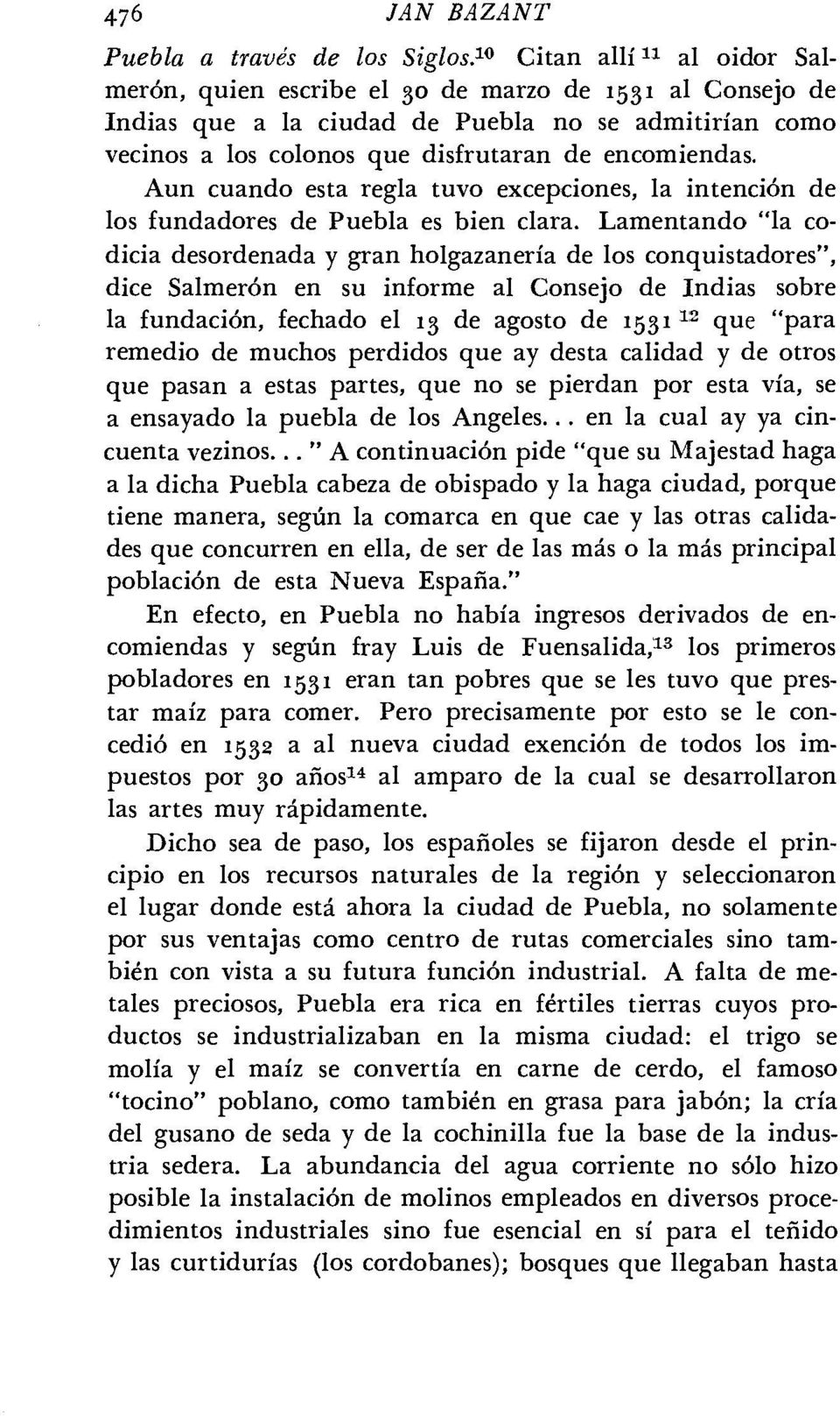Aun cuando esta regla tuvo excepciones, la intención de los fundadores de Puebla es bien clara.
